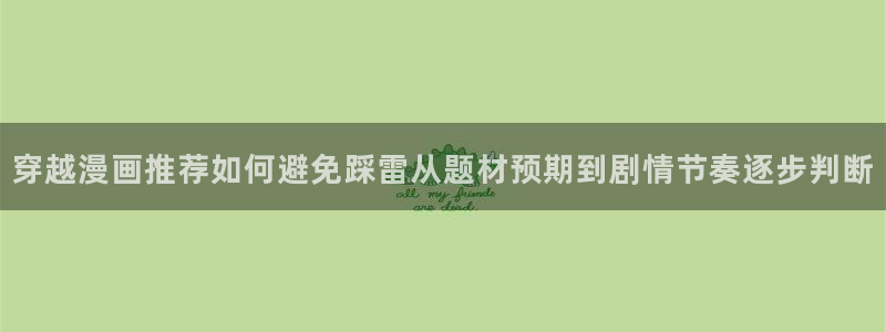 漫蛙:穿越漫画推荐如何避免踩雷从题材预期到剧情节奏逐步判断